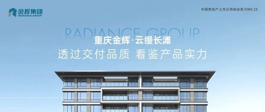 金輝重慶云縵長(zhǎng)灘 | 透過交付品質(zhì)，看鑒產(chǎn)品實(shí)力